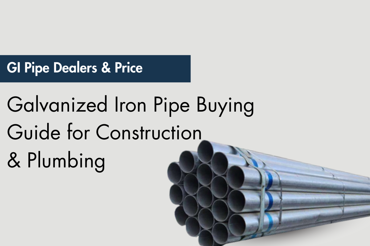 GI Pipe Dealers & Price – Galvanized Iron Pipe Buying Guide for Construction & Plumbing