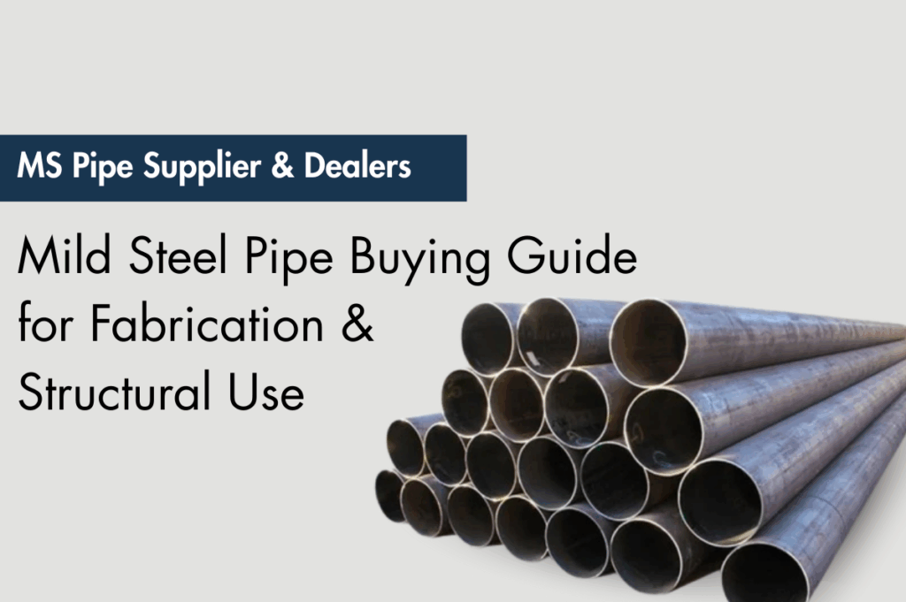 MS Pipe Supplier & Dealers – Mild Steel Pipe Buying Guide for Fabrication & Structural Use