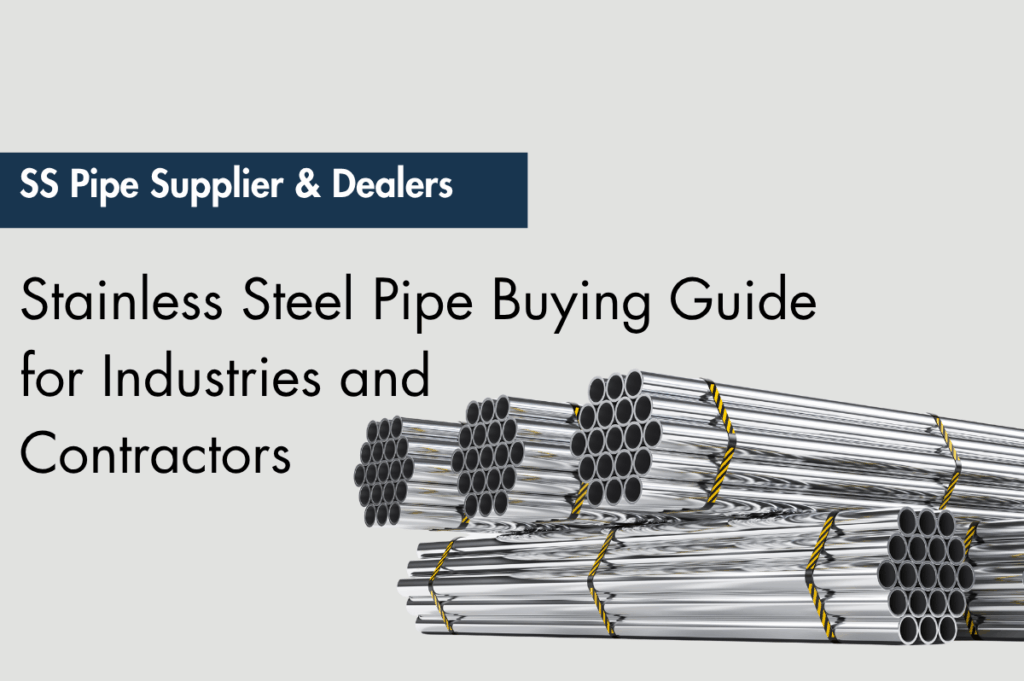 SS Pipe Supplier & Dealers – Stainless Steel Pipe Buying Guide for Industries and Contractors