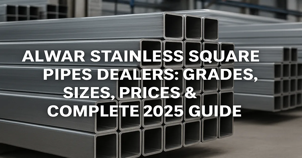 Stacks of stainless steel square pipes arranged neatly in an Alwar metal warehouse, showing polished metallic surfaces and clean edges. The image includes the title text “Alwar Stainless Square Pipes Dealers: Grades, Sizes, Prices & Complete 2025 Guide.”