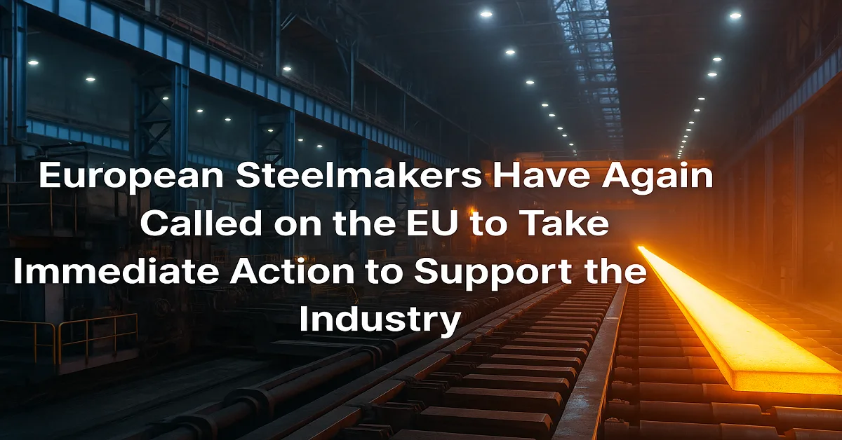 European steelmakers call on the EU to take immediate action to support the steel industry amid rising energy costs, imports, and carbon regulations